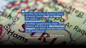 Graphic with a background of a map of Syria. Imposed is white text with blue colour behind. The text reads: "In the UK many Syrians have already been kept in limbo for years... Further suspending their claims will have a detrimental impact on their mental health and wellbeing."